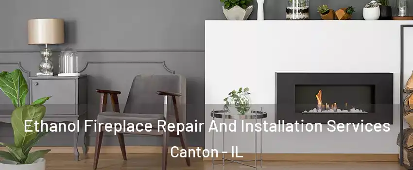  Ethanol Fireplace Repair And Installation Services Canton - IL