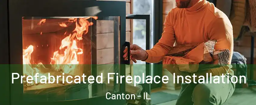  Prefabricated Fireplace Installation Canton - IL