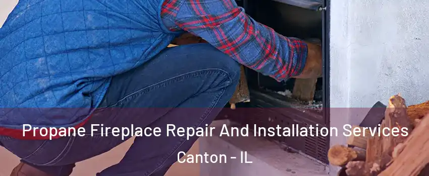  Propane Fireplace Repair And Installation Services Canton - IL