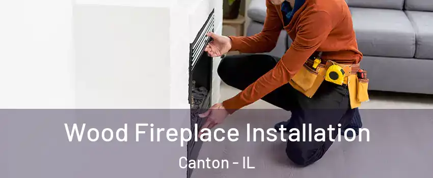  Wood Fireplace Installation Canton - IL