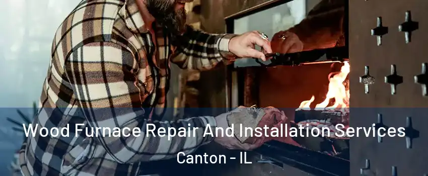  Wood Furnace Repair And Installation Services Canton - IL